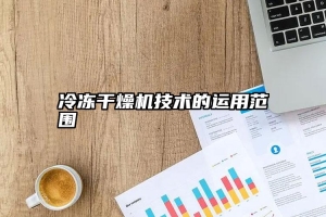 冷冻干燥机技术的运用范围